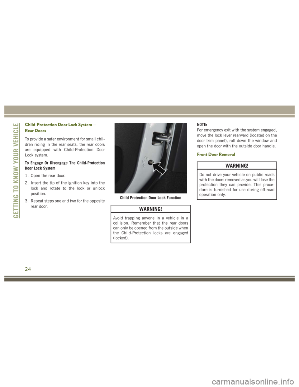 JEEP WRANGLER RUBICON 2019 Owners Manual WARNING!
Do not drive your vehicle on public roads
with the doors removed as you will lose the
protection they can provide. This proce-
dure is furnished for use during off-road
operation only.
24 JEEP WRANGLER RUBICON 2019 Owners Manual WARNING!
Do not drive your vehicle on public roads
with the doors removed as you will lose the
protection they can provide. This proce-
dure is furnished for use during off-road
operation only.
24