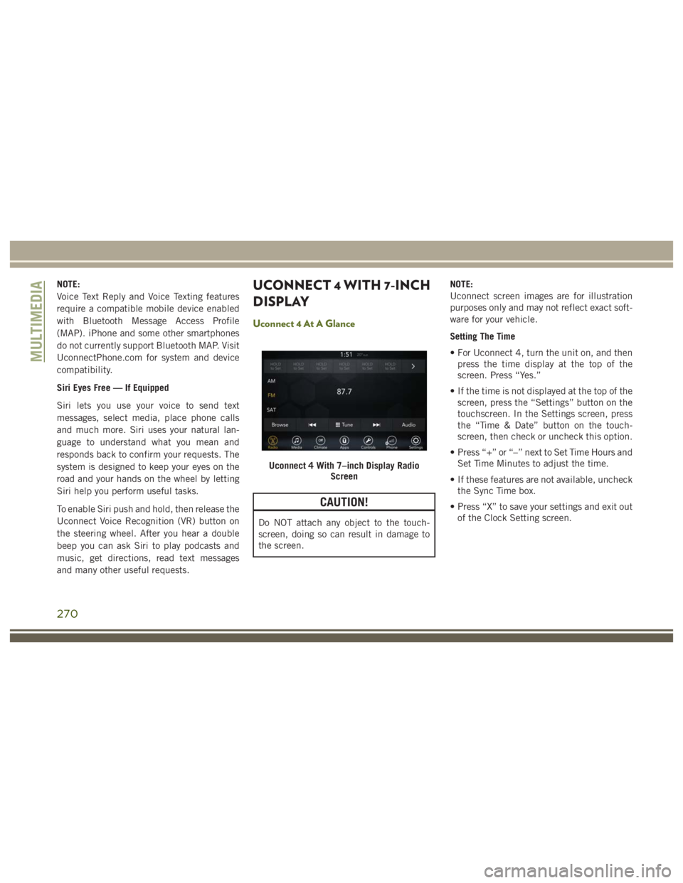 JEEP WRANGLER RUBICON 2019 Owners Manual CAUTION!
Do NOT attach any object to the touch-
screen, doing so can result in damage to
the screen.NOTE:
Uconnect screen images are for illustration
purposes only and may not reflect exact soft-
ware JEEP WRANGLER RUBICON 2019 Owners Manual CAUTION!
Do NOT attach any object to the touch-
screen, doing so can result in damage to
the screen.NOTE:
Uconnect screen images are for illustration
purposes only and may not reflect exact soft-
ware