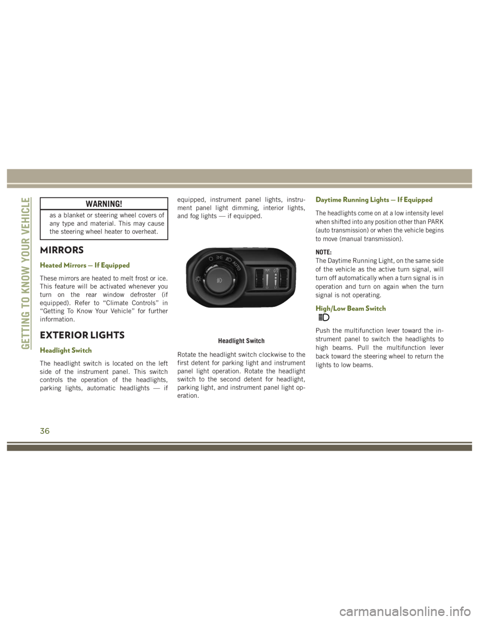 JEEP WRANGLER RUBICON 2019 Owners Guide Push the multifunction lever toward the in-
strument panel to switch the headlights to
high beams. Pull the multifunction lever
back toward the steering wheel to return the
lights to low beams.
36 JEEP WRANGLER RUBICON 2019 Owners Guide Push the multifunction lever toward the in-
strument panel to switch the headlights to
high beams. Pull the multifunction lever
back toward the steering wheel to return the
lights to low beams.
36