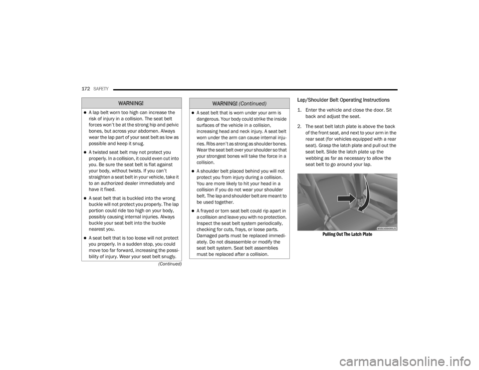 JEEP WRANGLER RUBICON 2020  Owners Manual 
WARNING!
A lap belt worn too high can increase the 
risk of injury in a collision. The seat belt 
forces won’t be at the strong hip and pelvic 
bones, but across your abdomen. Always 
wear the l