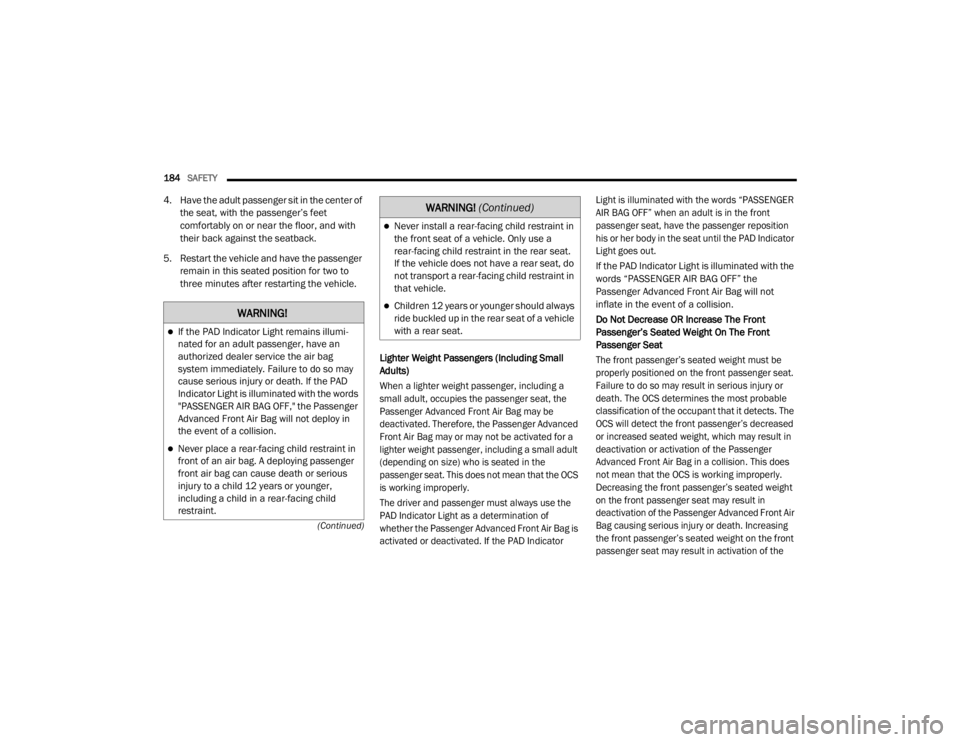 JEEP WRANGLER RUBICON 2020  Owners Manual 
�:�$�5�1�,�1�*�
If the PAD Indicator Light remains illumi-
nated for an adult passenger, have an 
authorized dealer service the air bag 
system immediately. Failure to do so may 
cause serious in