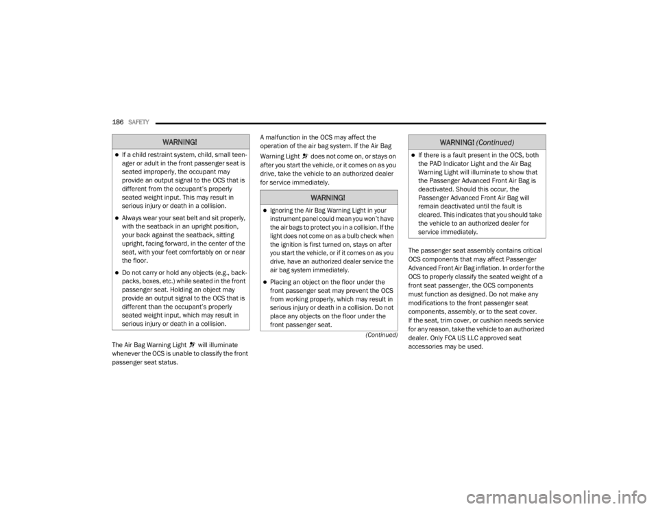 JEEP WRANGLER RUBICON 2020  Owners Manual �:�$�5�1�,�1�*�
If a child restraint system, child, small teen-
ager or adult in the front passenger seat is 
seated improperly, the occupant may 
provide an output signal to the OCS that is 
diff