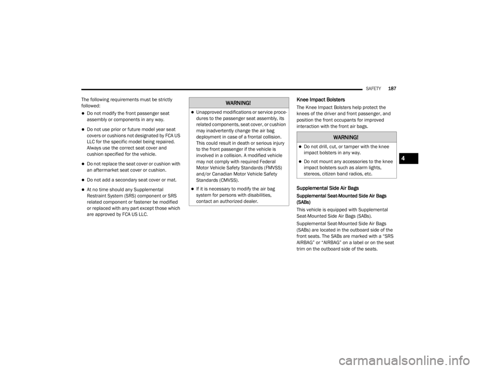 JEEP WRANGLER RUBICON 2020  Owners Manual �:�$�5�1�,�1�*�
Unapproved modifications or service proce-
dures to the passenger seat assembly, its 
related components, seat cover, or cushion 
may inadvertently change the air bag 
deployment i