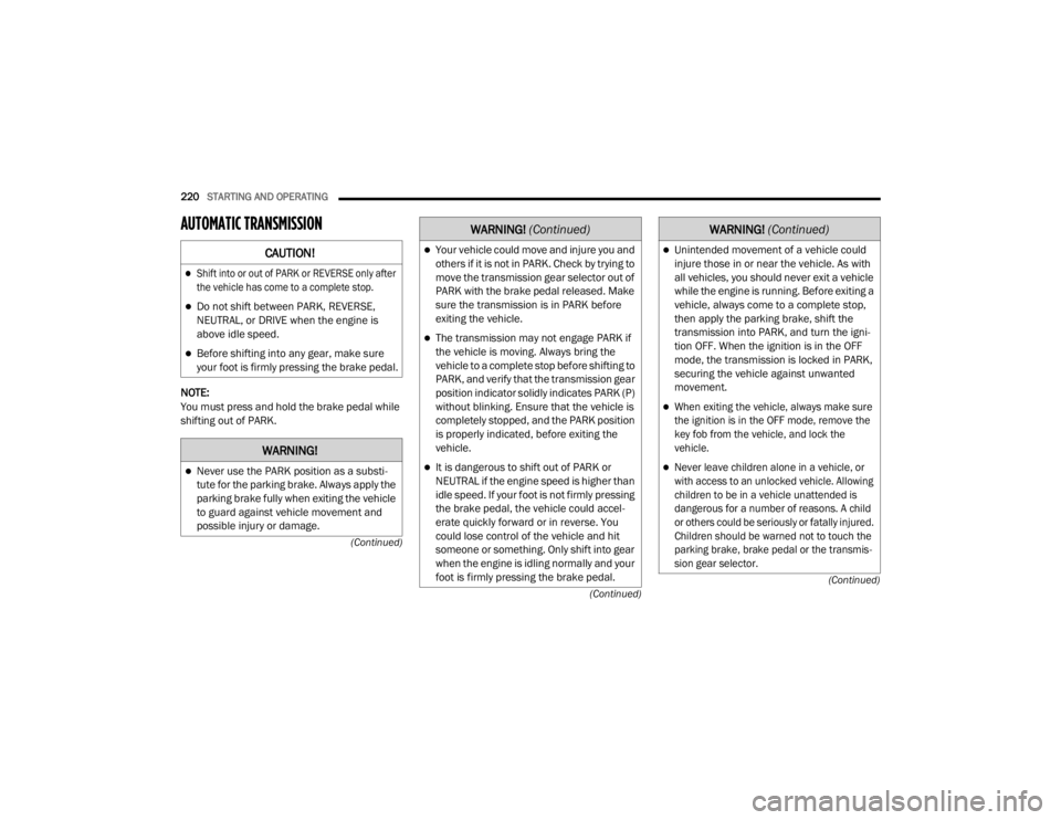 JEEP WRANGLER RUBICON 2020  Owners Manual �:�$�5�1�,�1�*�
Never use the PARK position as a substi-
tute for the parking brake. Always apply the 
parking brake fully when exiting the vehicle 
to guard against vehicle movement and 
possible