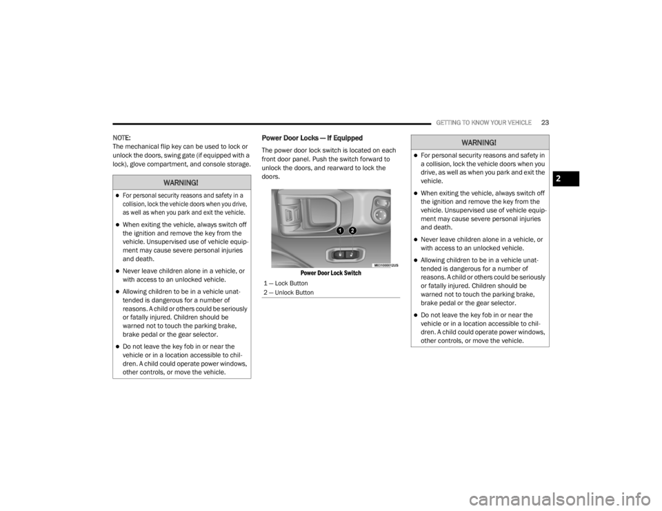 JEEP WRANGLER RUBICON 2020  Owners Manual 
WARNING!

For personal security reasons and safety in a 
collision, lock the vehicle doors when you drive, 
as well as when you park and exit the vehicle.

When exiting the vehicle, always swit