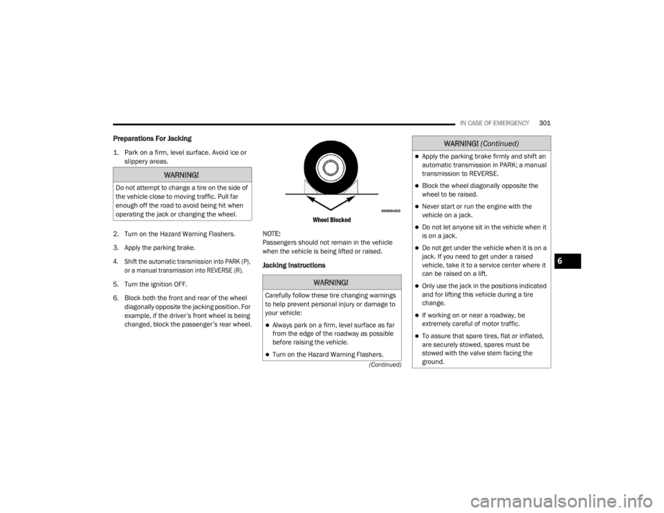 JEEP WRANGLER RUBICON 2020  Owners Manual WARNING!
Do not attempt to change a tire on the side of 
the vehicle close to moving traffic. Pull far 
enough off the road to avoid being hit when 
operating the jack or changing the wheel.
WARNING!
