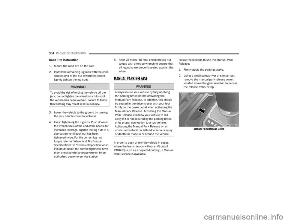 JEEP WRANGLER RUBICON 2020  Owners Manual 
WARNING!

To avoid the risk of forcing the vehicle off the 
jack, do not tighten the wheel nuts fully until 
the vehicle has been lowered. Failure to follow 
this warning may result in serious injury