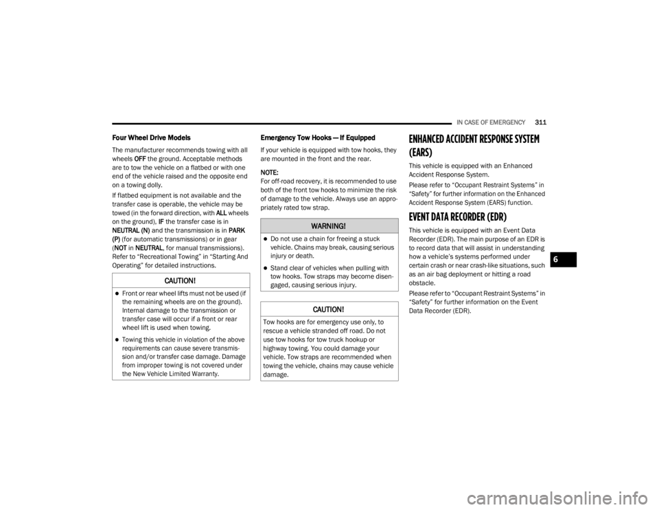 JEEP WRANGLER RUBICON 2020  Owners Manual 
�:�$�5�1�,�1�*�
Do not use a chain for freeing a stuck 
vehicle. Chains may break, causing serious 
injury or death.
Stand clear of vehicles when pulling with 
tow hooks. Tow straps may become