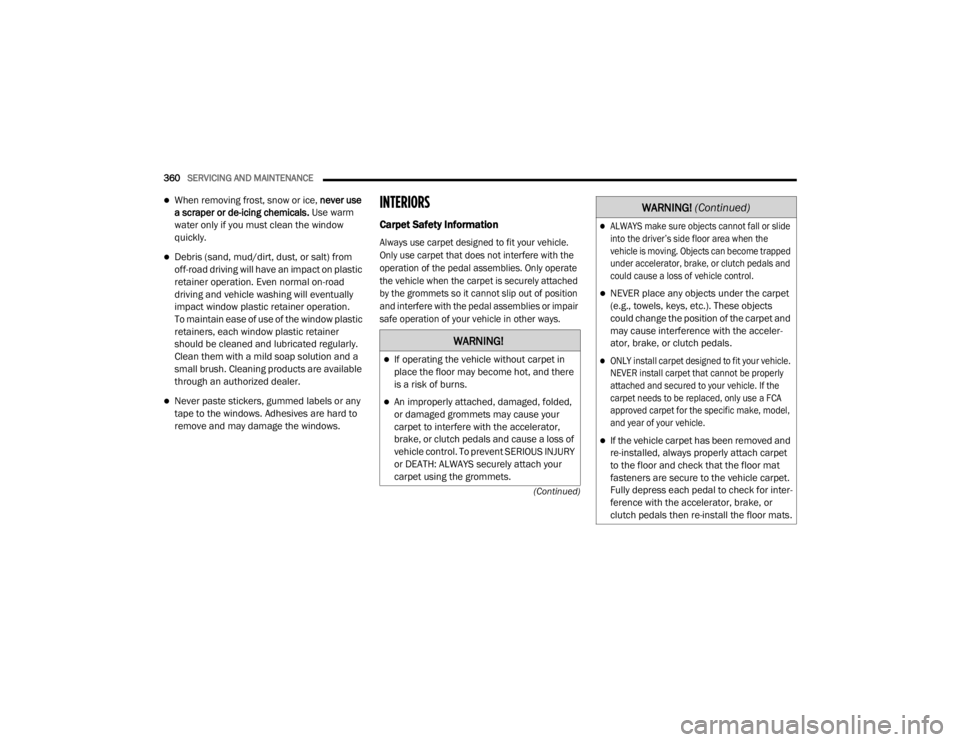 JEEP WRANGLER RUBICON 2020  Owners Manual 
�:�$�5�1�,�1�*�
If operating the vehicle without carpet in 
place the floor may become hot, and there 
is a risk of burns.
An improperly attached, damaged, folded, 
or damaged grommets may cau
