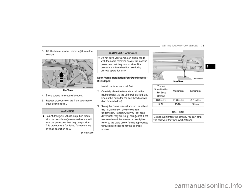 JEEP WRANGLER RUBICON 2020  Owners Manual 
WARNING!
Do not drive your vehicle on public roads
with the door frame(syf��U�H�P�R�Y�H�G��D�V��\�R�X��Z�L�O�l
lose the protection that they can provide.
This procedure is furnished for use du