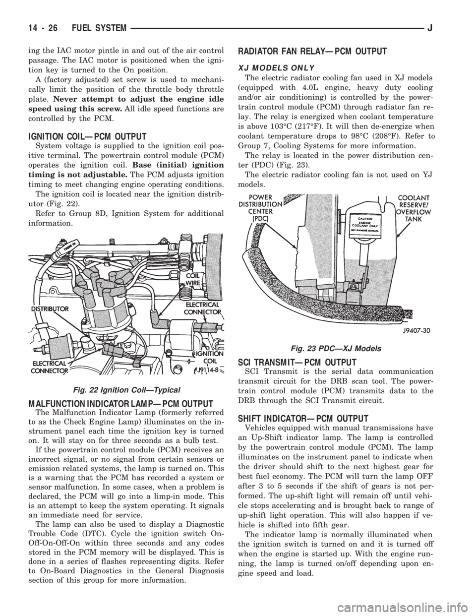 JEEP WRANGLER 1994  Owners Manual ing the IAC motor pintle in and out of the air control
passage. The IAC motor is positioned when the igni-
tion key is turned to the On position.
A (factory adjusted) set screw is used to mechani-
cal