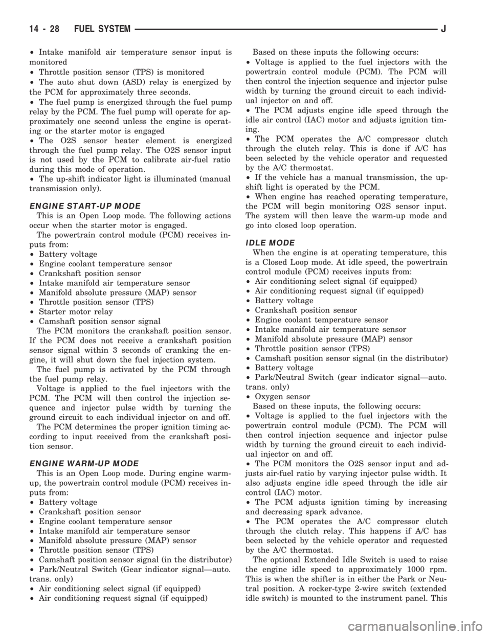 JEEP WRANGLER 1994  Owners Manual ²Intake manifold air temperature sensor input is
monitored
²Throttle position sensor (TPS) is monitored
²The auto shut down (ASD) relay is energized by
the PCM for approximately three seconds.
²Th