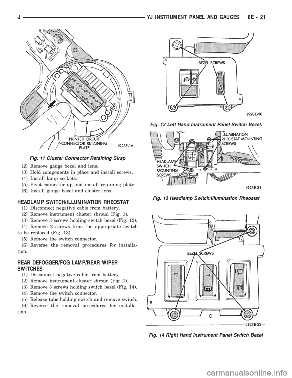 JEEP WRANGLER 1994 Owners Manual Fig. 12 Left Hand Instrument Panel Switch Bezel.
Fig. 13 Headlamp Switch/Illumination Rheostat
Fig. 14 Right Hand Instrument Panel Switch Bezel
JYJ INSTRUMENT PANEL AND GAUGES 8E - 21 JEEP WRANGLER 1994 Owners Manual Fig. 12 Left Hand Instrument Panel Switch Bezel.
Fig. 13 Headlamp Switch/Illumination Rheostat
Fig. 14 Right Hand Instrument Panel Switch Bezel
JYJ INSTRUMENT PANEL AND GAUGES 8E - 21