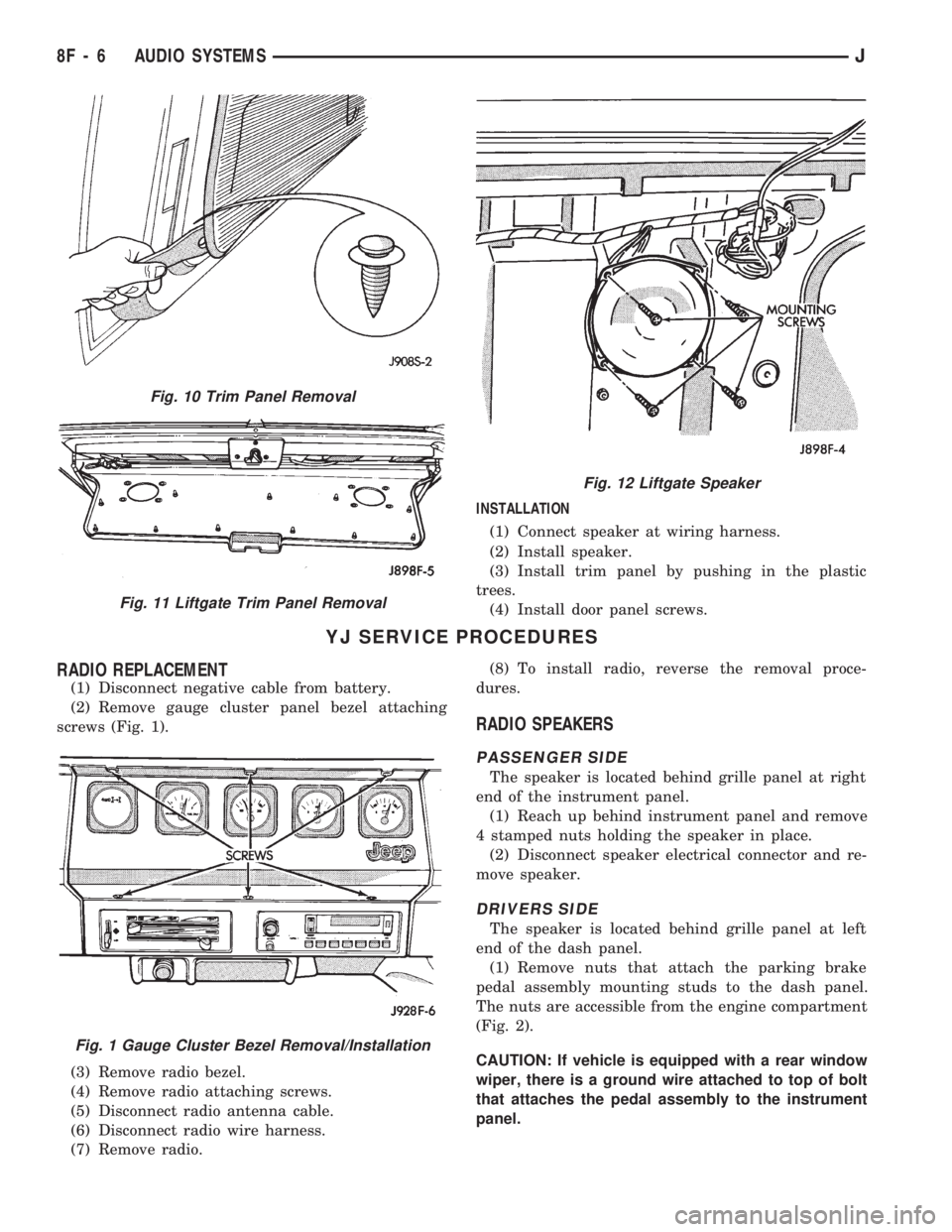 JEEP WRANGLER 1994 Owners Manual Fig. 10 Trim Panel Removal
Fig. 11 Liftgate Trim Panel Removal
Fig. 12 Liftgate Speaker
Fig. 1 Gauge Cluster Bezel Removal/Installation
8F - 6 AUDIO SYSTEMSJ JEEP WRANGLER 1994 Owners Manual Fig. 10 Trim Panel Removal
Fig. 11 Liftgate Trim Panel Removal
Fig. 12 Liftgate Speaker
Fig. 1 Gauge Cluster Bezel Removal/Installation
8F - 6 AUDIO SYSTEMSJ