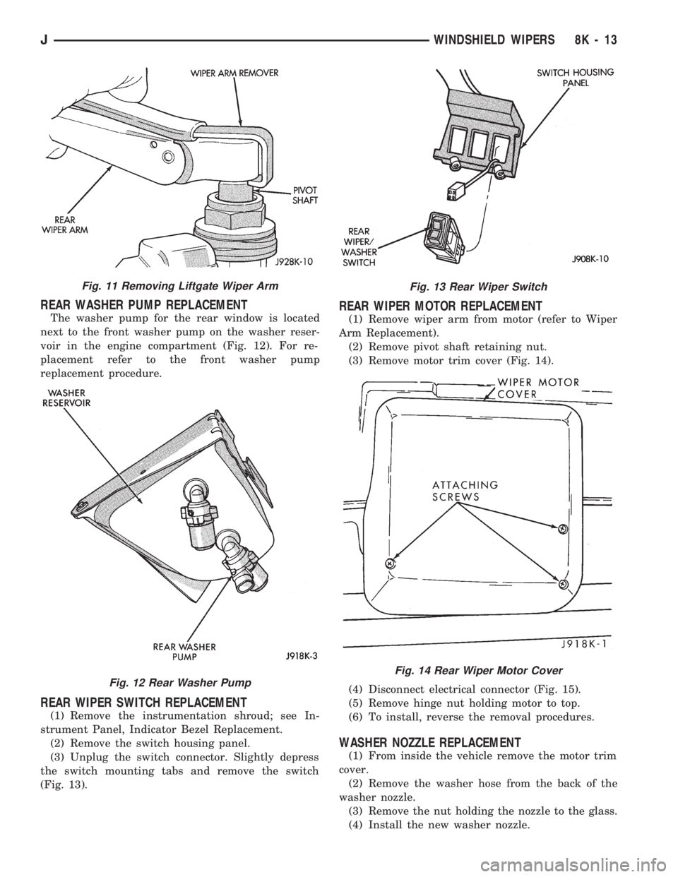 JEEP WRANGLER 1994 Owners Manual Fig. 12 Rear Washer Pump
Fig. 13 Rear Wiper Switch
Fig. 14 Rear Wiper Motor Cover
JWINDSHIELD WIPERS 8K - 13 JEEP WRANGLER 1994 Owners Manual Fig. 12 Rear Washer Pump
Fig. 13 Rear Wiper Switch
Fig. 14 Rear Wiper Motor Cover
JWINDSHIELD WIPERS 8K - 13