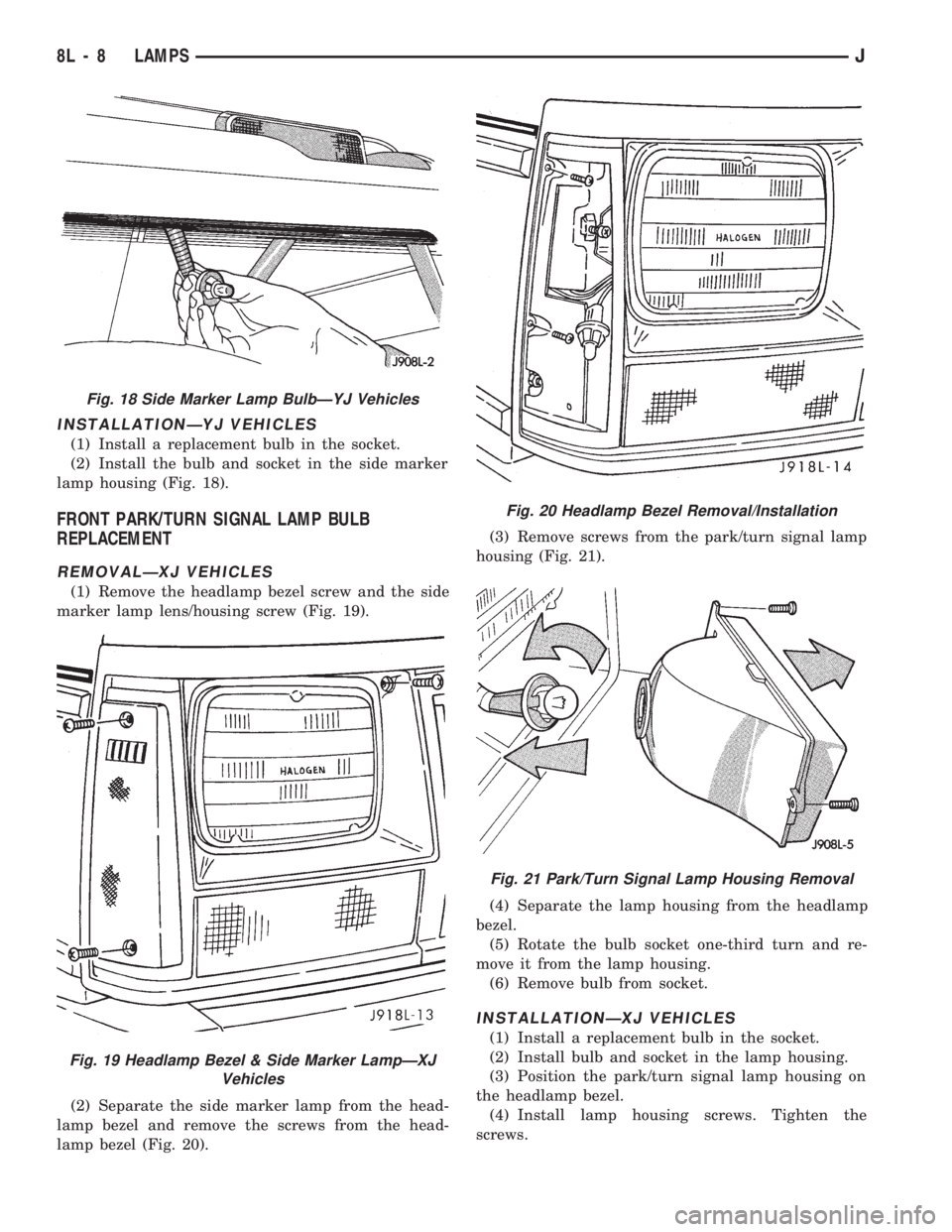 JEEP WRANGLER 1994 Owners Manual Fig. 19 Headlamp Bezel & Side Marker LampÐXJ
Vehicles
Fig. 20 Headlamp Bezel Removal/Installation
Fig. 21 Park/Turn Signal Lamp Housing Removal
8L - 8 LAMPSJ JEEP WRANGLER 1994 Owners Manual Fig. 19 Headlamp Bezel & Side Marker LampÐXJ
Vehicles
Fig. 20 Headlamp Bezel Removal/Installation
Fig. 21 Park/Turn Signal Lamp Housing Removal
8L - 8 LAMPSJ