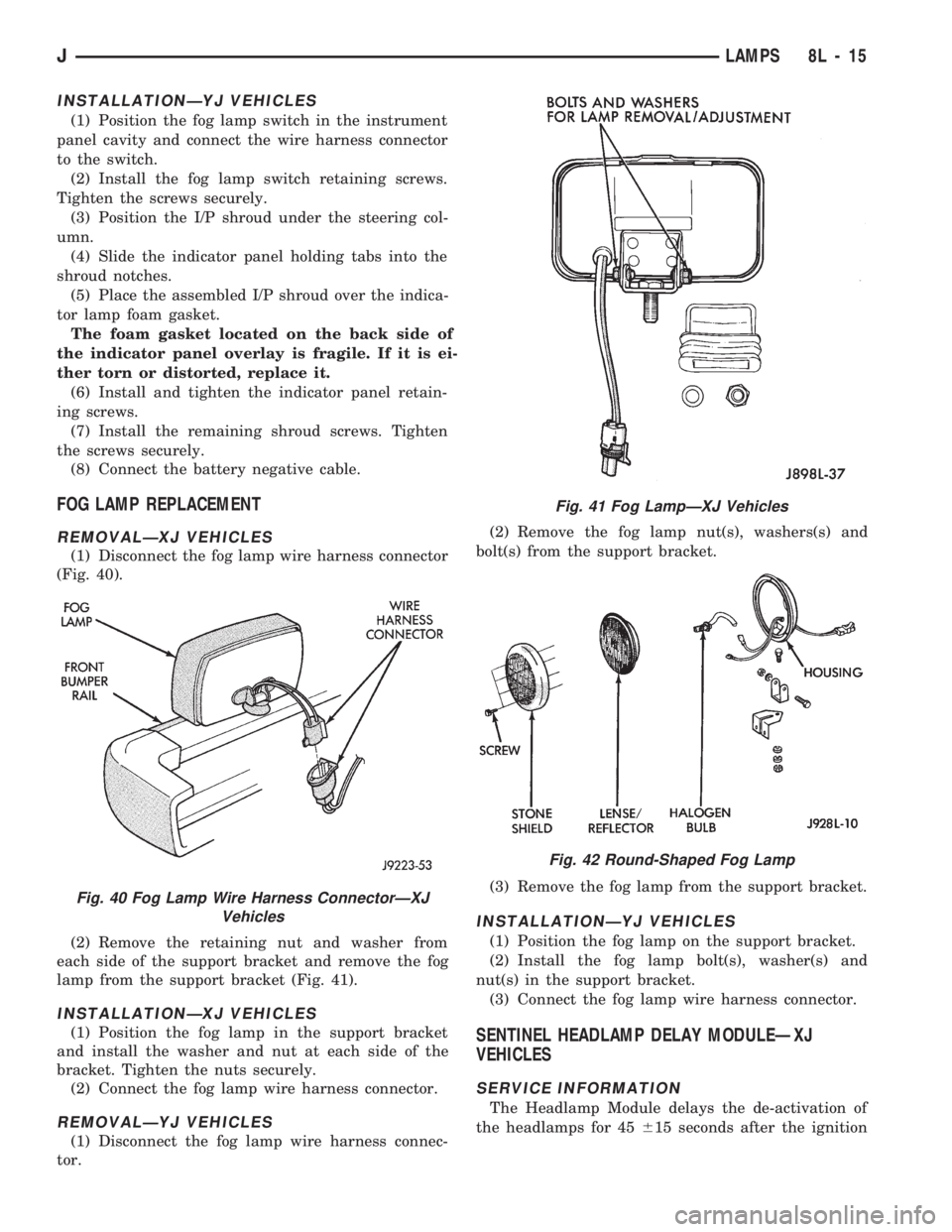 JEEP WRANGLER 1994 Owners Manual Fig. 41 Fog LampÐXJ Vehicles
Fig. 42 Round-Shaped Fog Lamp
JLAMPS 8L - 15 JEEP WRANGLER 1994 Owners Manual Fig. 41 Fog LampÐXJ Vehicles
Fig. 42 Round-Shaped Fog Lamp
JLAMPS 8L - 15