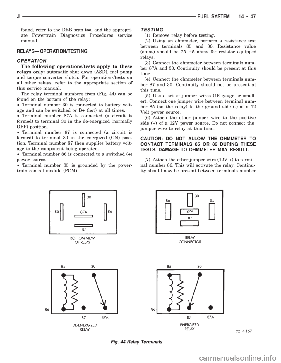 JEEP WRANGLER 1994 Owners Manual found, refer to the DRB scan tool and the appropri-
ate Powertrain Diagnostics Procedures service
manual.
RELAYSÐOPERATION/TESTING
OPERATION
The following operations/tests apply to these
relays only: JEEP WRANGLER 1994 Owners Manual found, refer to the DRB scan tool and the appropri-
ate Powertrain Diagnostics Procedures service
manual.
RELAYSÐOPERATION/TESTING
OPERATION
The following operations/tests apply to these
relays only: