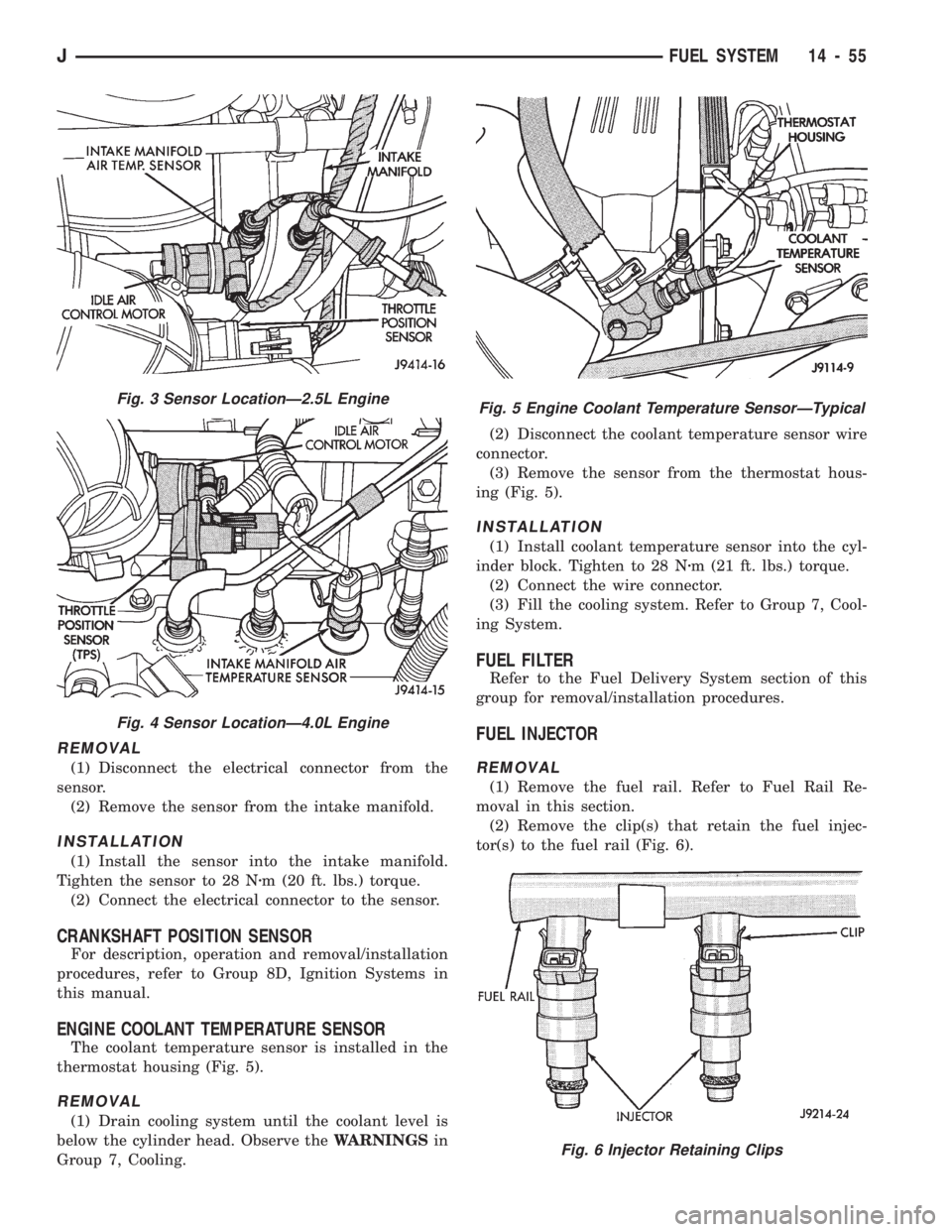 JEEP WRANGLER 1994 Owners Manual REMOVAL
(1) Disconnect the electrical connector from the
sensor.
(2) Remove the sensor from the intake manifold.
INSTALLATION
(1) Install the sensor into the intake manifold.
Tighten the sensor to 28 JEEP WRANGLER 1994 Owners Manual REMOVAL
(1) Disconnect the electrical connector from the
sensor.
(2) Remove the sensor from the intake manifold.
INSTALLATION
(1) Install the sensor into the intake manifold.
Tighten the sensor to 28