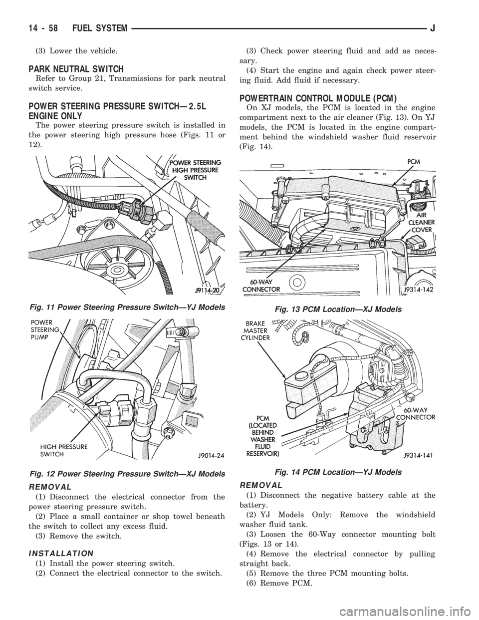 JEEP WRANGLER 1994 Owners Manual (3) Lower the vehicle.
PARK NEUTRAL SWITCH
Refer to Group 21, Transmissions for park neutral
switch service.
POWER STEERING PRESSURE SWITCHÐ2.5L
ENGINE ONLY
The power steering pressure switch is inst JEEP WRANGLER 1994 Owners Manual (3) Lower the vehicle.
PARK NEUTRAL SWITCH
Refer to Group 21, Transmissions for park neutral
switch service.
POWER STEERING PRESSURE SWITCHÐ2.5L
ENGINE ONLY
The power steering pressure switch is inst