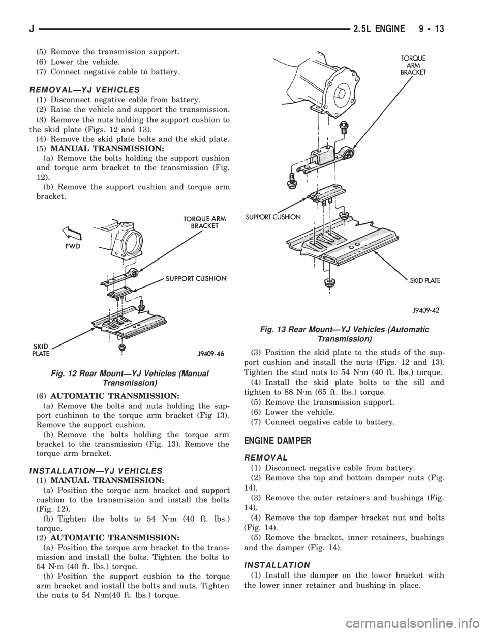 JEEP WRANGLER 1994 Owners Manual Fig. 13 Rear MountÐYJ Vehicles (Automatic
Transmission)
J2.5L ENGINE 9 - 13 JEEP WRANGLER 1994 Owners Manual Fig. 13 Rear MountÐYJ Vehicles (Automatic
Transmission)
J2.5L ENGINE 9 - 13