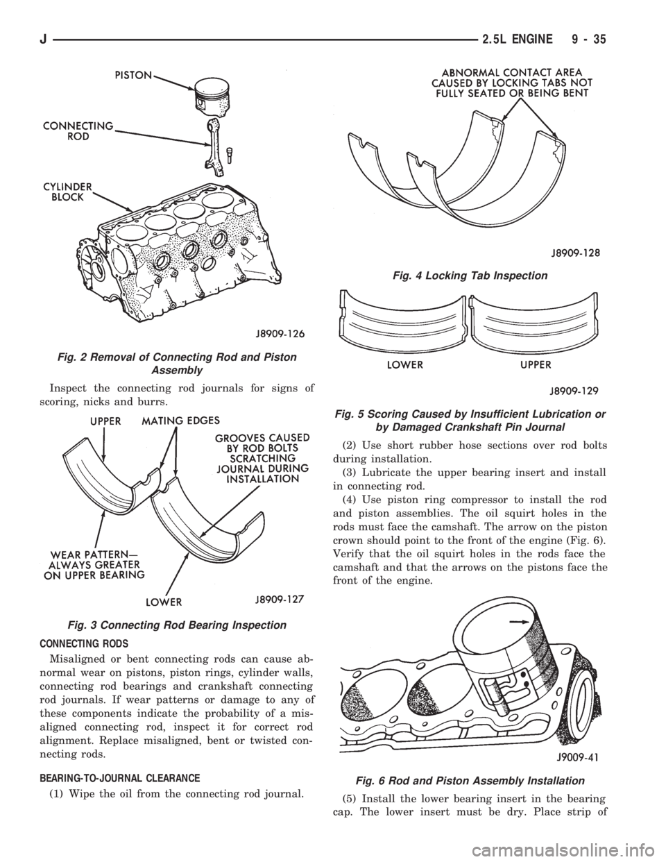 JEEP WRANGLER 1994  Owners Manual Fig. 3 Connecting Rod Bearing Inspection
Fig. 4 Locking Tab Inspection
Fig. 5 Scoring Caused by Insufficient Lubrication or
by Damaged Crankshaft Pin Journal
Fig. 6 Rod and Piston Assembly Installatio