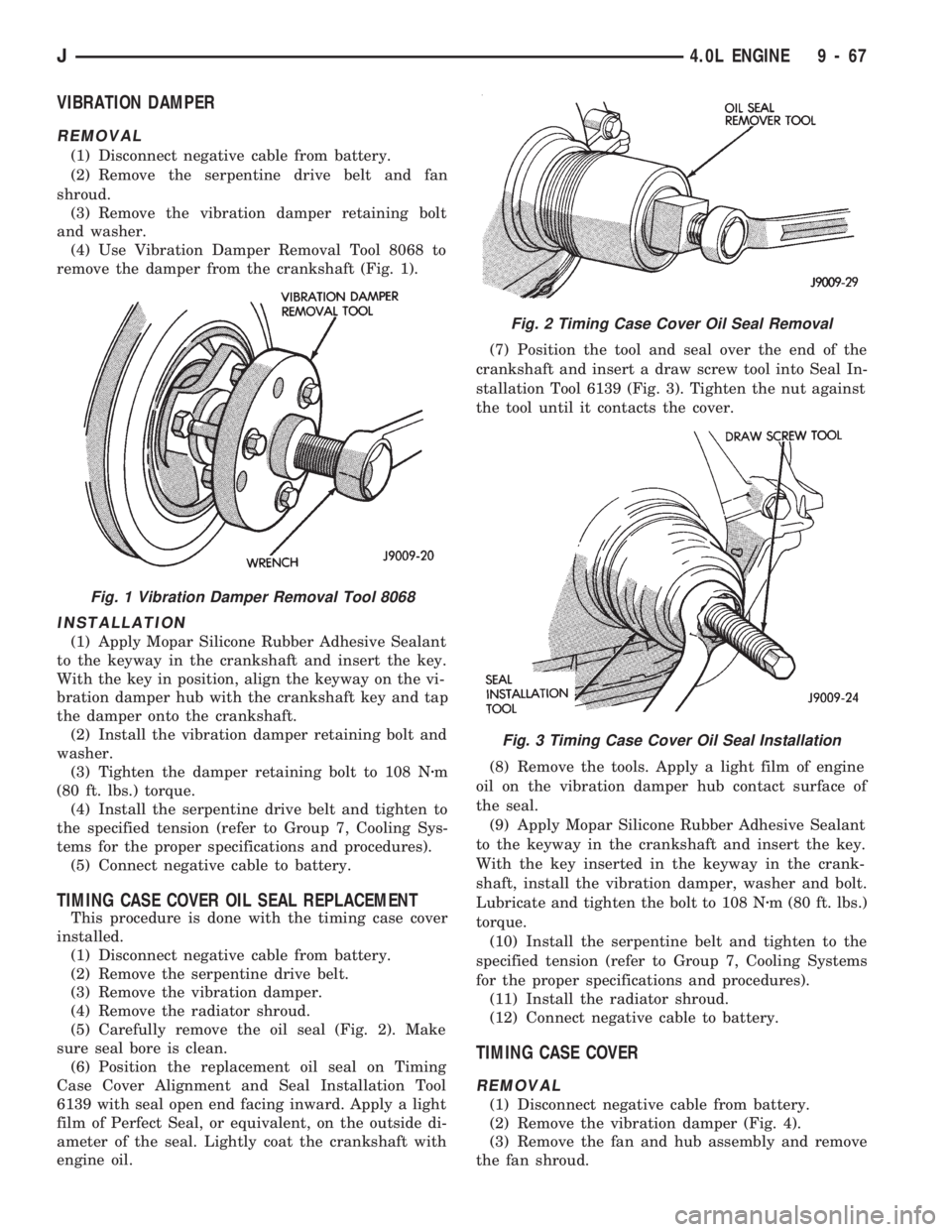JEEP WRANGLER 1994 Owners Manual Fig. 2 Timing Case Cover Oil Seal Removal
Fig. 3 Timing Case Cover Oil Seal Installation
J4.0L ENGINE 9 - 67 JEEP WRANGLER 1994 Owners Manual Fig. 2 Timing Case Cover Oil Seal Removal
Fig. 3 Timing Case Cover Oil Seal Installation
J4.0L ENGINE 9 - 67