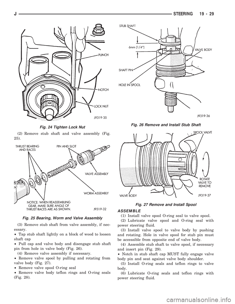 JEEP WRANGLER 1994 Owners Manual Fig. 25 Bearing, Worm and Valve Assembly
Fig. 26 Remove and Install Stub Shaft
Fig. 27 Remove and Install Spool
JSTEERING 19 - 29 JEEP WRANGLER 1994 Owners Manual Fig. 25 Bearing, Worm and Valve Assembly
Fig. 26 Remove and Install Stub Shaft
Fig. 27 Remove and Install Spool
JSTEERING 19 - 29