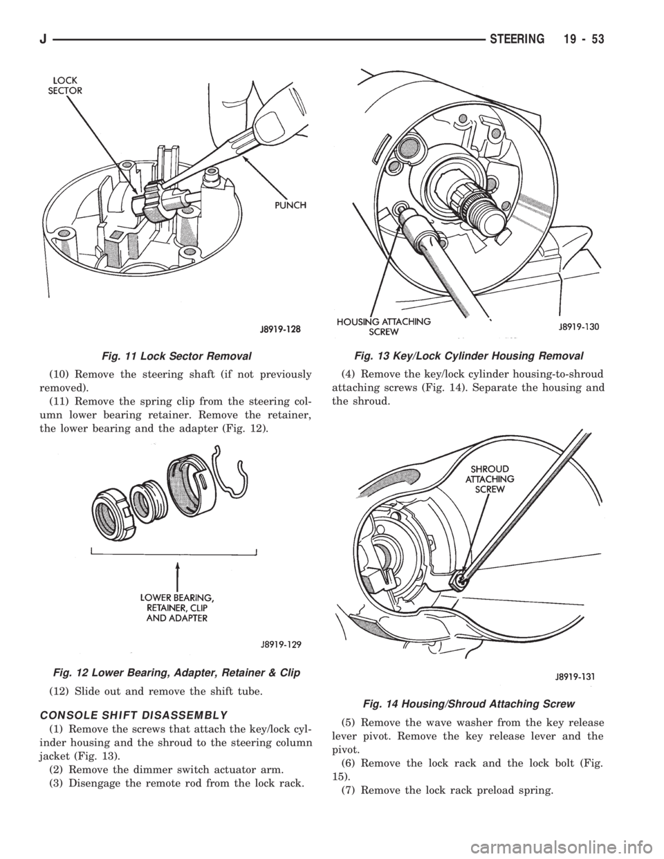 JEEP WRANGLER 1994 Owners Manual Fig. 12 Lower Bearing, Adapter, Retainer & Clip
Fig. 13 Key/Lock Cylinder Housing Removal
Fig. 14 Housing/Shroud Attaching Screw
JSTEERING 19 - 53 JEEP WRANGLER 1994 Owners Manual Fig. 12 Lower Bearing, Adapter, Retainer & Clip
Fig. 13 Key/Lock Cylinder Housing Removal
Fig. 14 Housing/Shroud Attaching Screw
JSTEERING 19 - 53