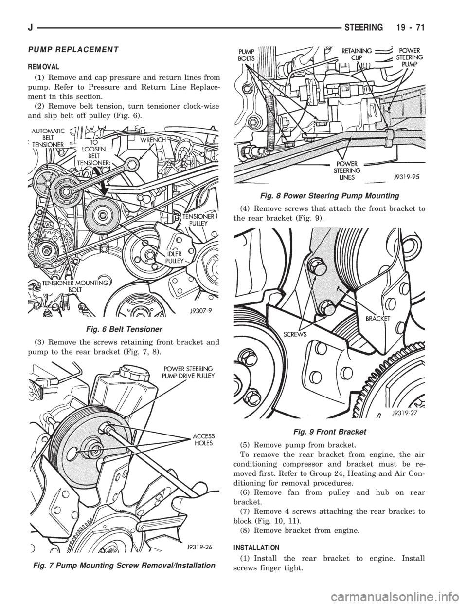 JEEP WRANGLER 1994 Owners Manual Fig. 7 Pump Mounting Screw Removal/Installation
Fig. 8 Power Steering Pump Mounting
Fig. 9 Front Bracket
JSTEERING 19 - 71 JEEP WRANGLER 1994 Owners Manual Fig. 7 Pump Mounting Screw Removal/Installation
Fig. 8 Power Steering Pump Mounting
Fig. 9 Front Bracket
JSTEERING 19 - 71