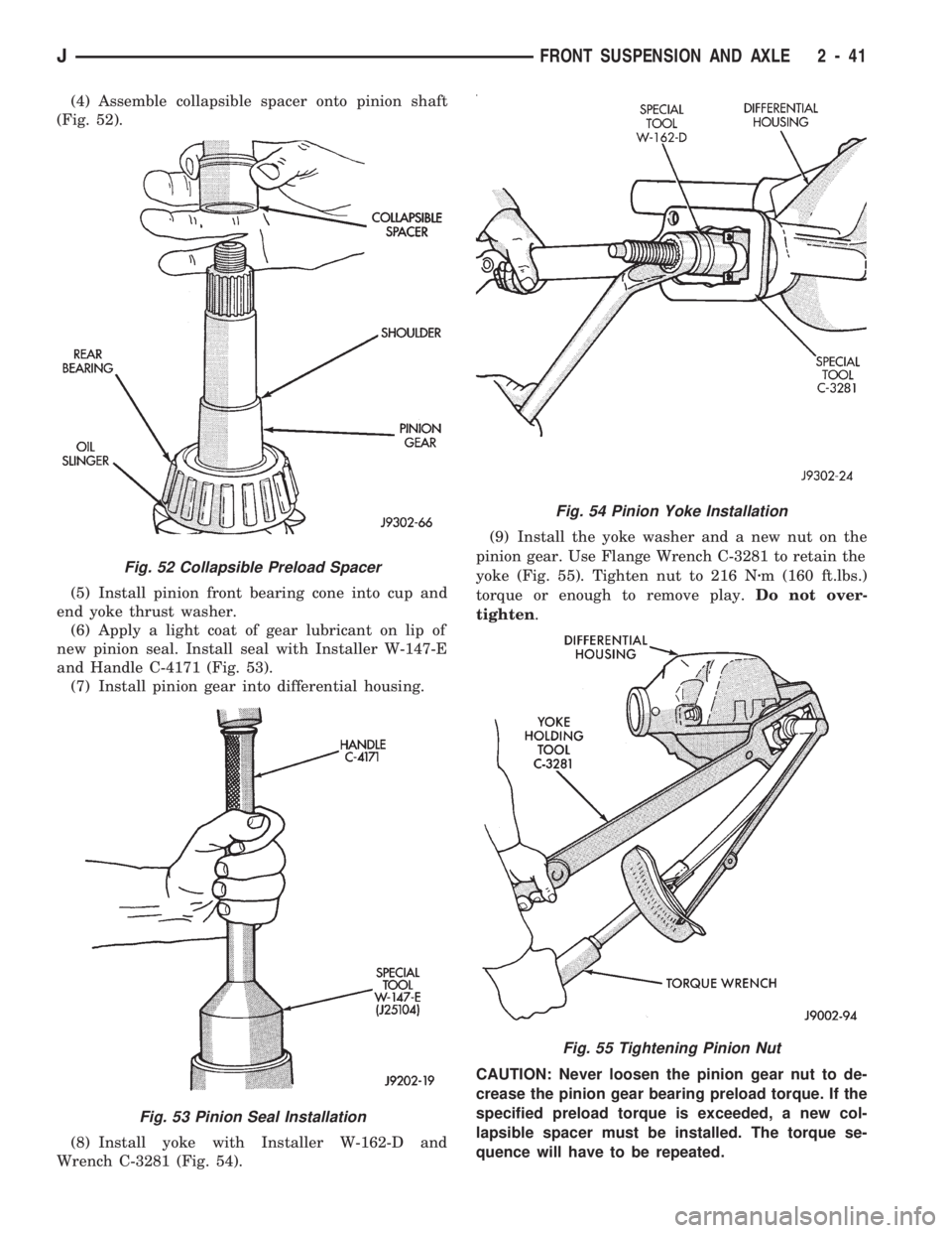 JEEP WRANGLER 1994 Owners Manual Fig. 52 Collapsible Preload Spacer
Fig. 53 Pinion Seal Installation
Fig. 54 Pinion Yoke Installation
Fig. 55 Tightening Pinion Nut
JFRONT SUSPENSION AND AXLE 2 - 41 JEEP WRANGLER 1994 Owners Manual Fig. 52 Collapsible Preload Spacer
Fig. 53 Pinion Seal Installation
Fig. 54 Pinion Yoke Installation
Fig. 55 Tightening Pinion Nut
JFRONT SUSPENSION AND AXLE 2 - 41
