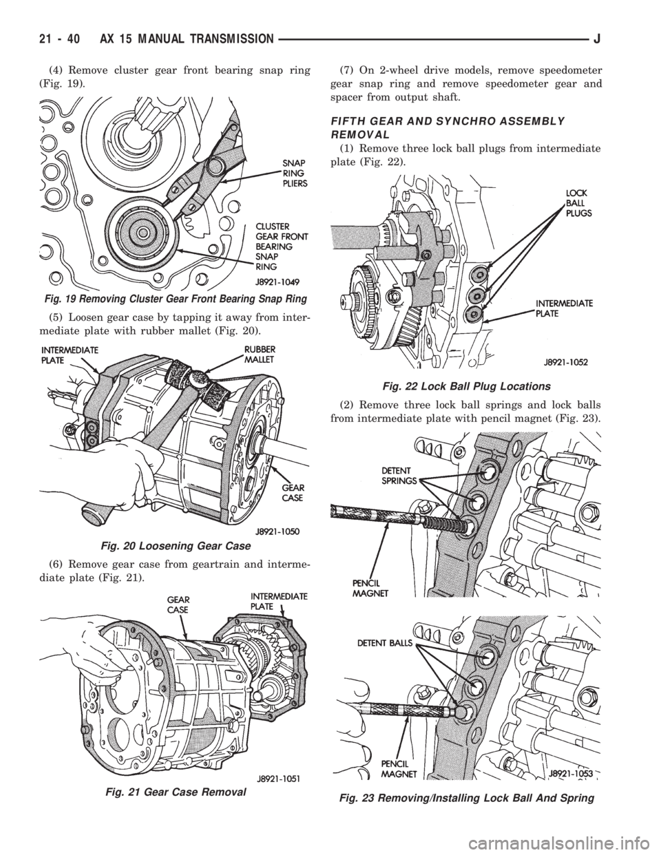 JEEP WRANGLER 1994 Owners Manual Fig. 20 Loosening Gear Case
Fig. 21 Gear Case Removal
Fig. 22 Lock Ball Plug Locations
Fig. 23 Removing/Installing Lock Ball And Spring
21 - 40 AX 15 MANUAL TRANSMISSIONJ JEEP WRANGLER 1994 Owners Manual Fig. 20 Loosening Gear Case
Fig. 21 Gear Case Removal
Fig. 22 Lock Ball Plug Locations
Fig. 23 Removing/Installing Lock Ball And Spring
21 - 40 AX 15 MANUAL TRANSMISSIONJ