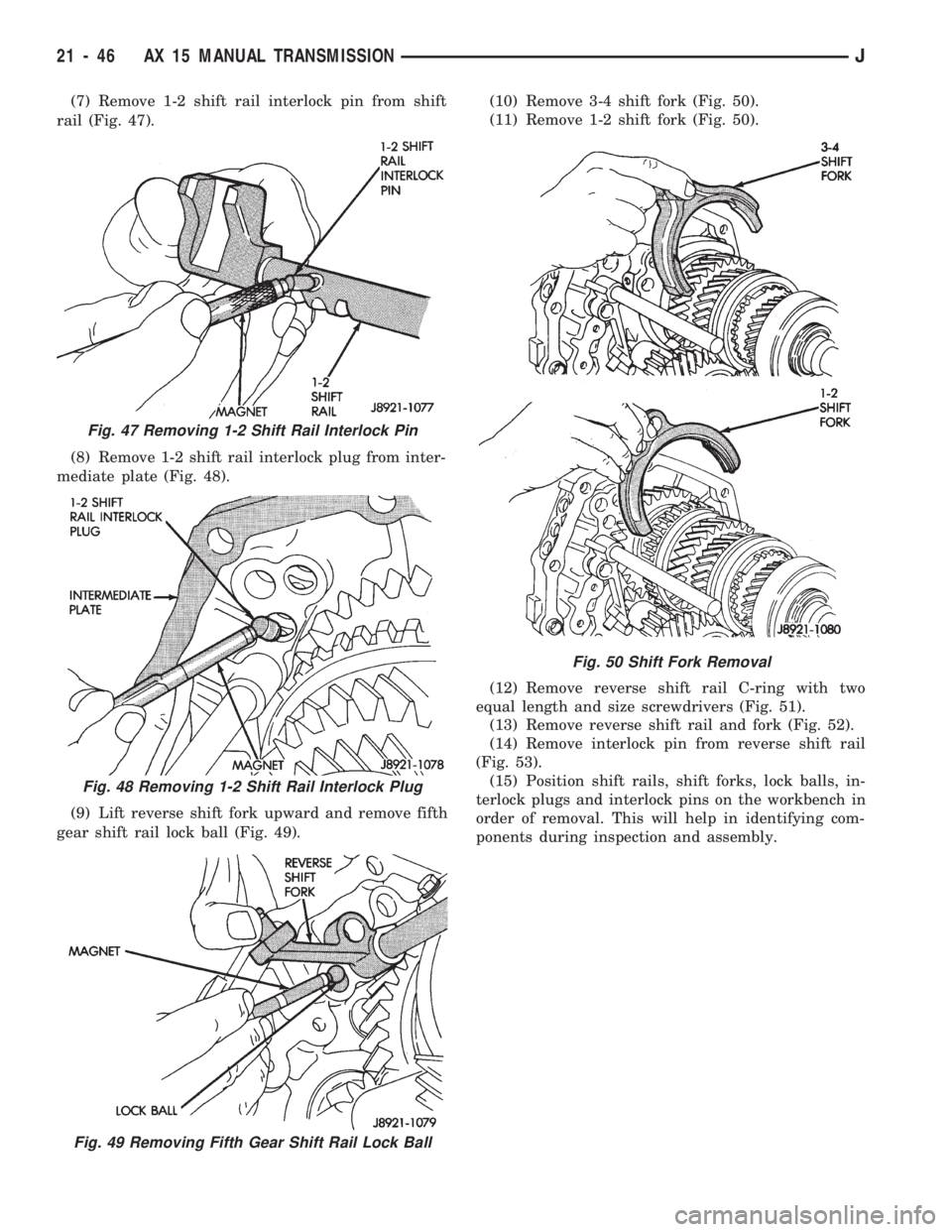 JEEP WRANGLER 1994  Owners Manual Fig. 48 Removing 1-2 Shift Rail Interlock Plug
Fig. 49 Removing Fifth Gear Shift Rail Lock Ball
Fig. 50 Shift Fork Removal
21 - 46 AX 15 MANUAL TRANSMISSIONJ 