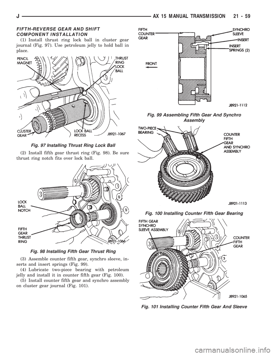 JEEP WRANGLER 1994  Owners Manual Fig. 98 Installing Fifth Gear Thrust Ring
Fig. 99 Assembling Fifth Gear And Synchro
Assembly
Fig. 100 Installing Counter Fifth Gear Bearing
Fig. 101 Installing Counter Fifth Gear And Sleeve
JAX 15 MAN