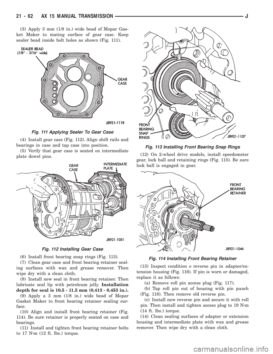 JEEP WRANGLER 1994 Owners Manual Fig. 112 Installing Gear Case
Fig. 113 Installing Front Bearing Snap Rings
Fig. 114 Installing Front Bearing Retainer
21 - 62 AX 15 MANUAL TRANSMISSIONJ JEEP WRANGLER 1994 Owners Manual Fig. 112 Installing Gear Case
Fig. 113 Installing Front Bearing Snap Rings
Fig. 114 Installing Front Bearing Retainer
21 - 62 AX 15 MANUAL TRANSMISSIONJ
