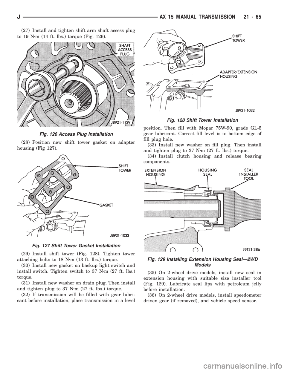JEEP WRANGLER 1994 Owners Manual Fig. 127 Shift Tower Gasket Installation
Fig. 128 Shift Tower Installation
Fig. 129 Installing Extension Housing SealÐ2WD
Models
JAX 15 MANUAL TRANSMISSION 21 - 65 JEEP WRANGLER 1994 Owners Manual Fig. 127 Shift Tower Gasket Installation
Fig. 128 Shift Tower Installation
Fig. 129 Installing Extension Housing SealÐ2WD
Models
JAX 15 MANUAL TRANSMISSION 21 - 65