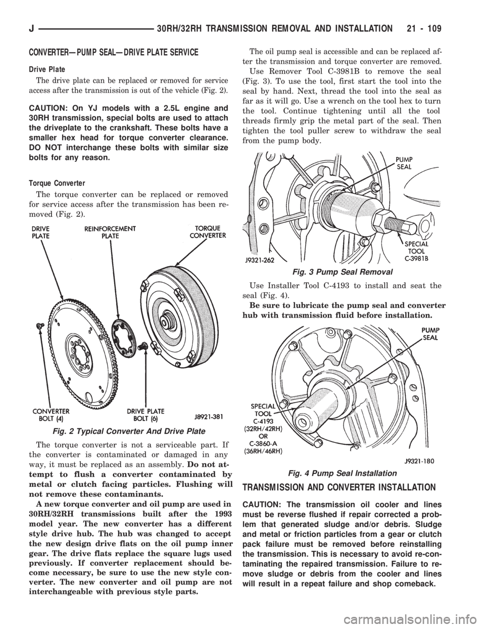 JEEP WRANGLER 1994 Owners Manual Fig. 2 Typical Converter And Drive Plate
Fig. 3 Pump Seal Removal
Fig. 4 Pump Seal Installation
J30RH/32RH TRANSMISSION REMOVAL AND INSTALLATION 21 - 109 JEEP WRANGLER 1994 Owners Manual Fig. 2 Typical Converter And Drive Plate
Fig. 3 Pump Seal Removal
Fig. 4 Pump Seal Installation
J30RH/32RH TRANSMISSION REMOVAL AND INSTALLATION 21 - 109