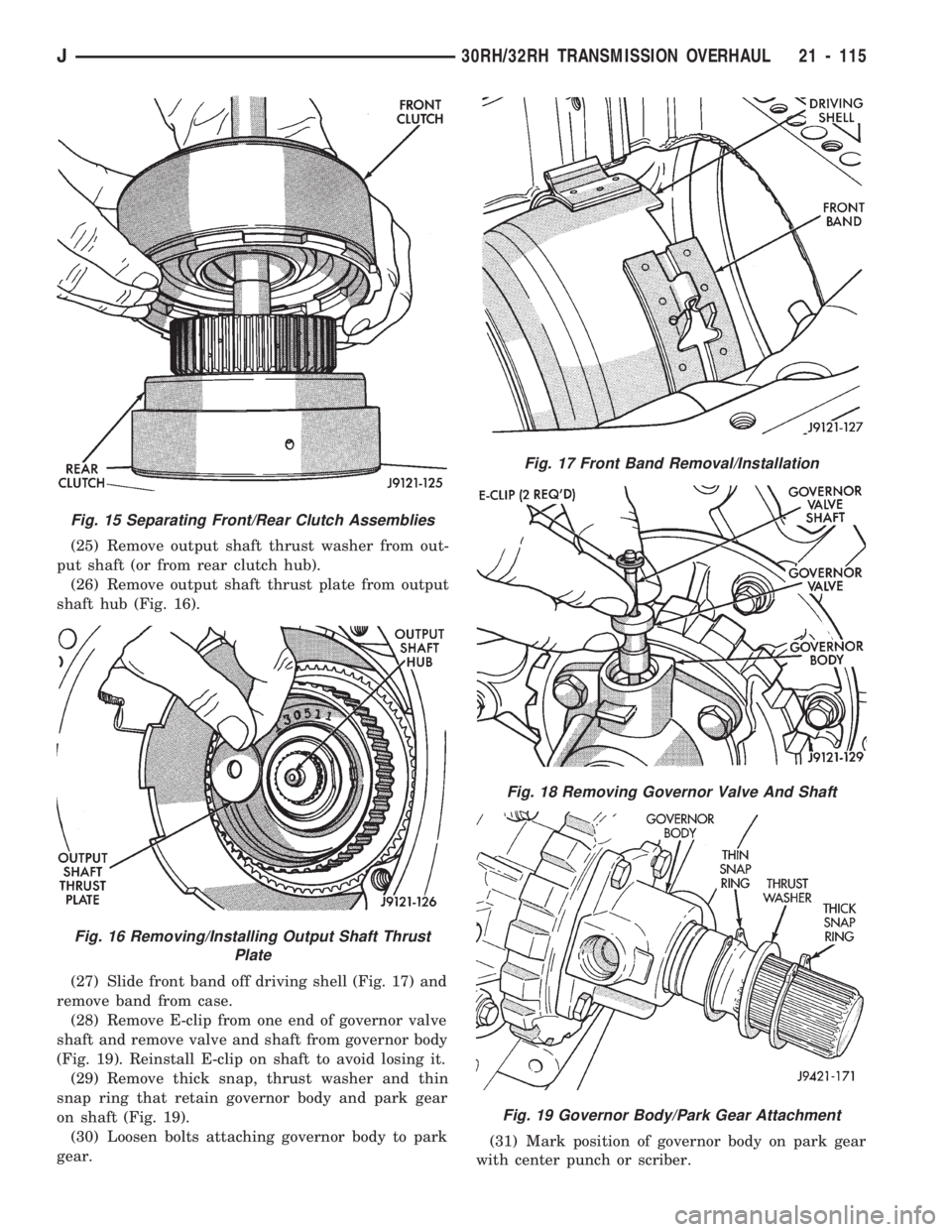 JEEP WRANGLER 1994 Owners Manual Fig. 16 Removing/Installing Output Shaft Thrust
Plate
Fig. 17 Front Band Removal/Installation
Fig. 18 Removing Governor Valve And Shaft
Fig. 19 Governor Body/Park Gear Attachment
J30RH/32RH TRANSMISSI JEEP WRANGLER 1994 Owners Manual Fig. 16 Removing/Installing Output Shaft Thrust
Plate
Fig. 17 Front Band Removal/Installation
Fig. 18 Removing Governor Valve And Shaft
Fig. 19 Governor Body/Park Gear Attachment
J30RH/32RH TRANSMISSI