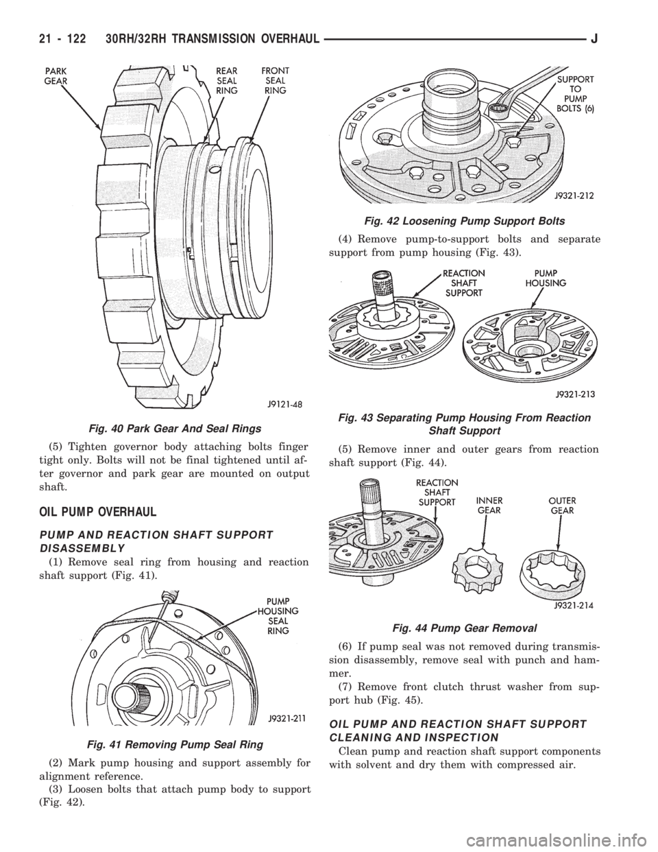 JEEP WRANGLER 1994 Owners Manual Fig. 41 Removing Pump Seal Ring
Fig. 42 Loosening Pump Support Bolts
Fig. 43 Separating Pump Housing From Reaction
Shaft Support
Fig. 44 Pump Gear Removal
21 - 122 30RH/32RH TRANSMISSION OVERHAULJ JEEP WRANGLER 1994 Owners Manual Fig. 41 Removing Pump Seal Ring
Fig. 42 Loosening Pump Support Bolts
Fig. 43 Separating Pump Housing From Reaction
Shaft Support
Fig. 44 Pump Gear Removal
21 - 122 30RH/32RH TRANSMISSION OVERHAULJ