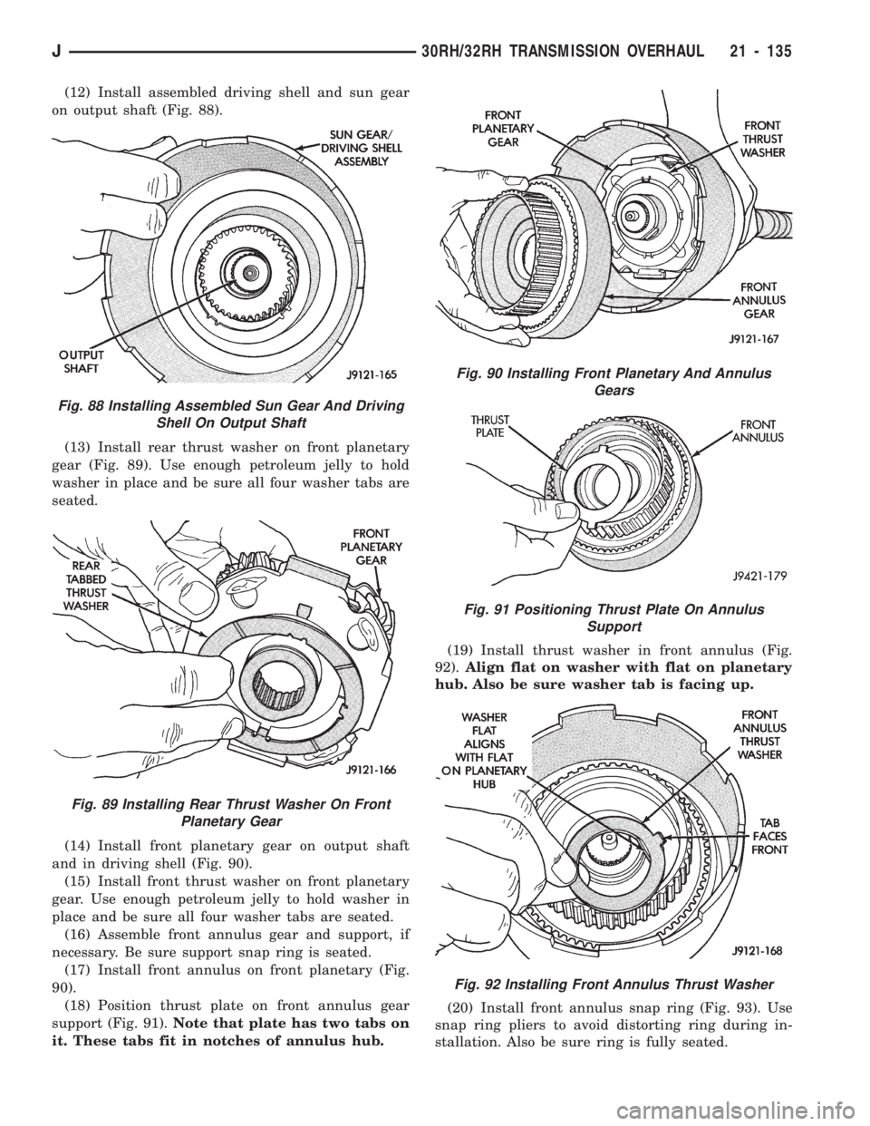 JEEP WRANGLER 1994 Owners Manual Fig. 89 Installing Rear Thrust Washer On Front
Planetary Gear
Fig. 90 Installing Front Planetary And Annulus
Gears
Fig. 91 Positioning Thrust Plate On Annulus
Support
Fig. 92 Installing Front Annulus JEEP WRANGLER 1994 Owners Manual Fig. 89 Installing Rear Thrust Washer On Front
Planetary Gear
Fig. 90 Installing Front Planetary And Annulus
Gears
Fig. 91 Positioning Thrust Plate On Annulus
Support
Fig. 92 Installing Front Annulus