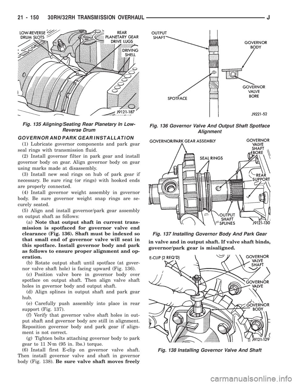 JEEP WRANGLER 1994 Owners Manual Fig. 137 Installing Governor Body And Park Gear
Fig. 138 Installing Governor Valve And Shaft
Fig. 135 Aligning/Seating Rear Planetary In Low-
Reverse Drum
21 - 150 30RH/32RH TRANSMISSION OVERHAULJ JEEP WRANGLER 1994 Owners Manual Fig. 137 Installing Governor Body And Park Gear
Fig. 138 Installing Governor Valve And Shaft
Fig. 135 Aligning/Seating Rear Planetary In Low-
Reverse Drum
21 - 150 30RH/32RH TRANSMISSION OVERHAULJ