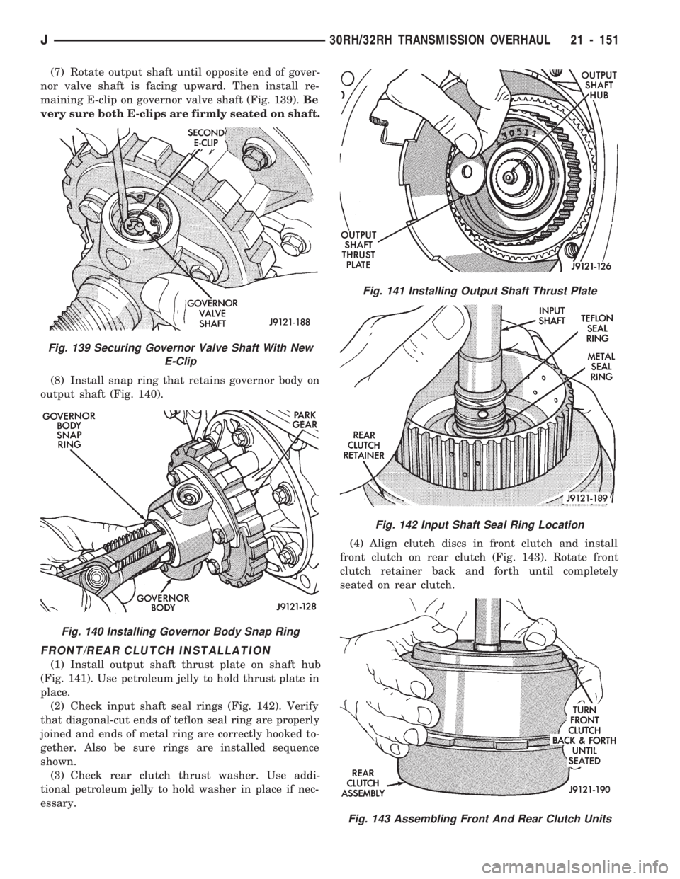 JEEP WRANGLER 1994 Owners Manual Fig. 140 Installing Governor Body Snap Ring
Fig. 141 Installing Output Shaft Thrust Plate
Fig. 142 Input Shaft Seal Ring Location
Fig. 143 Assembling Front And Rear Clutch Units
J30RH/32RH TRANSMISSIO JEEP WRANGLER 1994 Owners Manual Fig. 140 Installing Governor Body Snap Ring
Fig. 141 Installing Output Shaft Thrust Plate
Fig. 142 Input Shaft Seal Ring Location
Fig. 143 Assembling Front And Rear Clutch Units
J30RH/32RH TRANSMISSIO