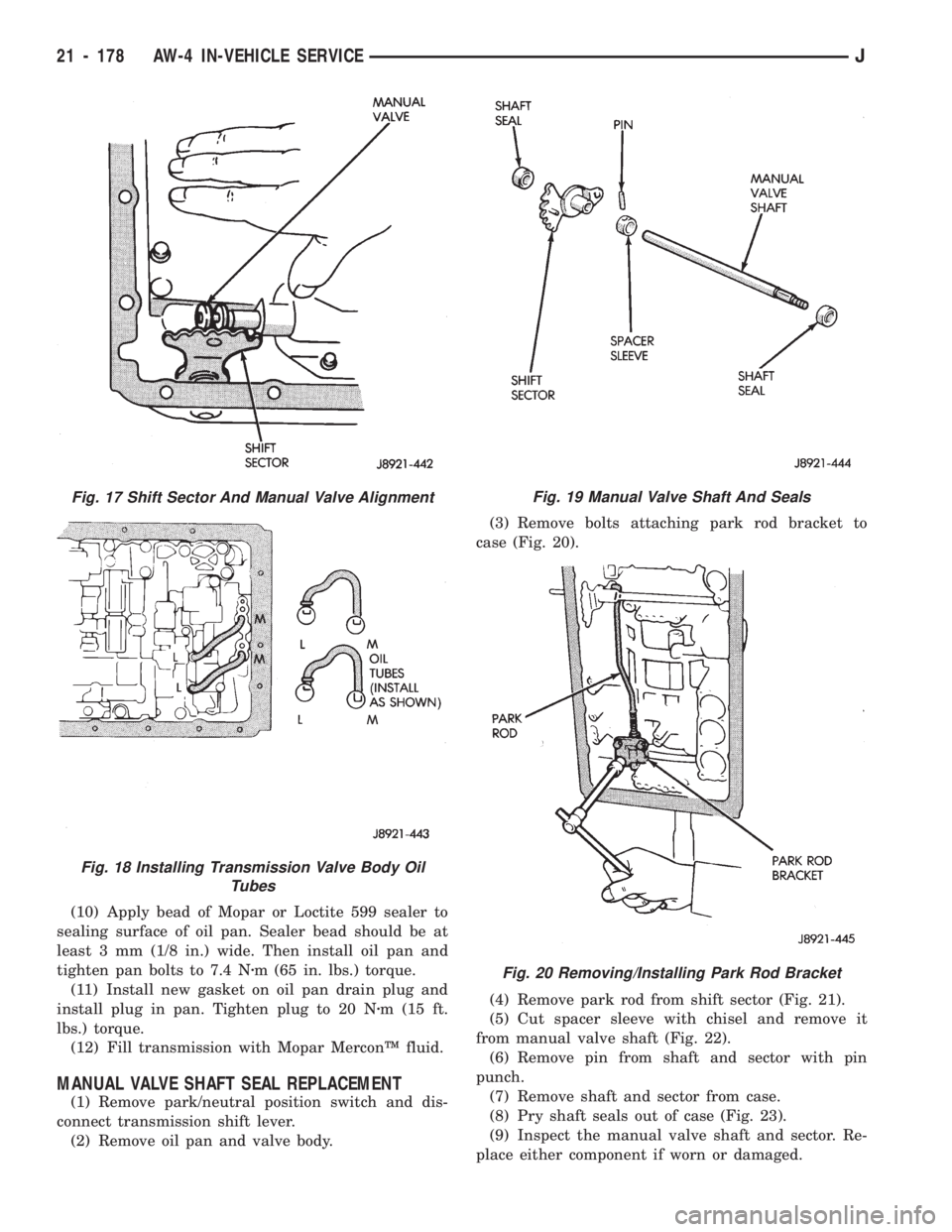 JEEP WRANGLER 1994 Owners Manual Fig. 20 Removing/Installing Park Rod Bracket
Fig. 17 Shift Sector And Manual Valve Alignment
Fig. 18 Installing Transmission Valve Body Oil
Tubes
21 - 178 AW-4 IN-VEHICLE SERVICEJ JEEP WRANGLER 1994 Owners Manual Fig. 20 Removing/Installing Park Rod Bracket
Fig. 17 Shift Sector And Manual Valve Alignment
Fig. 18 Installing Transmission Valve Body Oil
Tubes
21 - 178 AW-4 IN-VEHICLE SERVICEJ