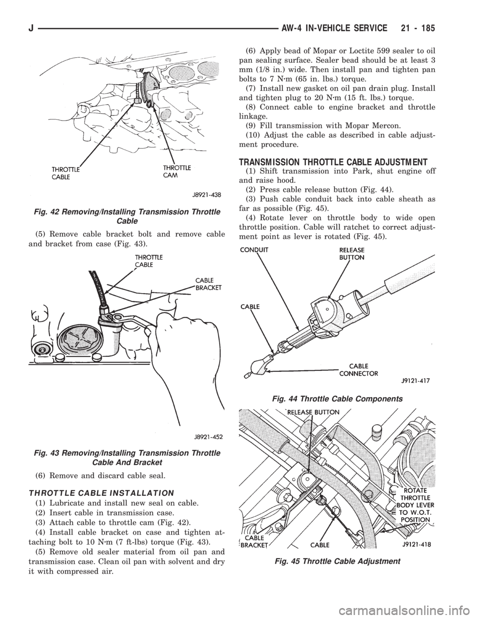 JEEP WRANGLER 1994 Owners Manual Fig. 43 Removing/Installing Transmission Throttle
Cable And Bracket
Fig. 44 Throttle Cable Components
Fig. 45 Throttle Cable Adjustment
JAW-4 IN-VEHICLE SERVICE 21 - 185 JEEP WRANGLER 1994 Owners Manual Fig. 43 Removing/Installing Transmission Throttle
Cable And Bracket
Fig. 44 Throttle Cable Components
Fig. 45 Throttle Cable Adjustment
JAW-4 IN-VEHICLE SERVICE 21 - 185