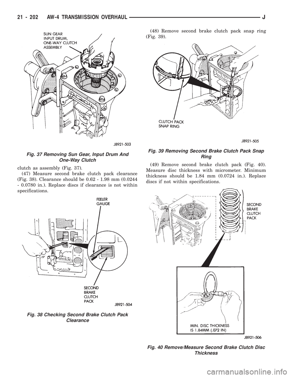 JEEP WRANGLER 1994 Owners Manual Fig. 38 Checking Second Brake Clutch Pack
Clearance
Fig. 39 Removing Second Brake Clutch Pack Snap
Ring
Fig. 40 Remove/Measure Second Brake Clutch Disc
Thickness
21 - 202 AW-4 TRANSMISSION OVERHAULJ JEEP WRANGLER 1994 Owners Manual Fig. 38 Checking Second Brake Clutch Pack
Clearance
Fig. 39 Removing Second Brake Clutch Pack Snap
Ring
Fig. 40 Remove/Measure Second Brake Clutch Disc
Thickness
21 - 202 AW-4 TRANSMISSION OVERHAULJ