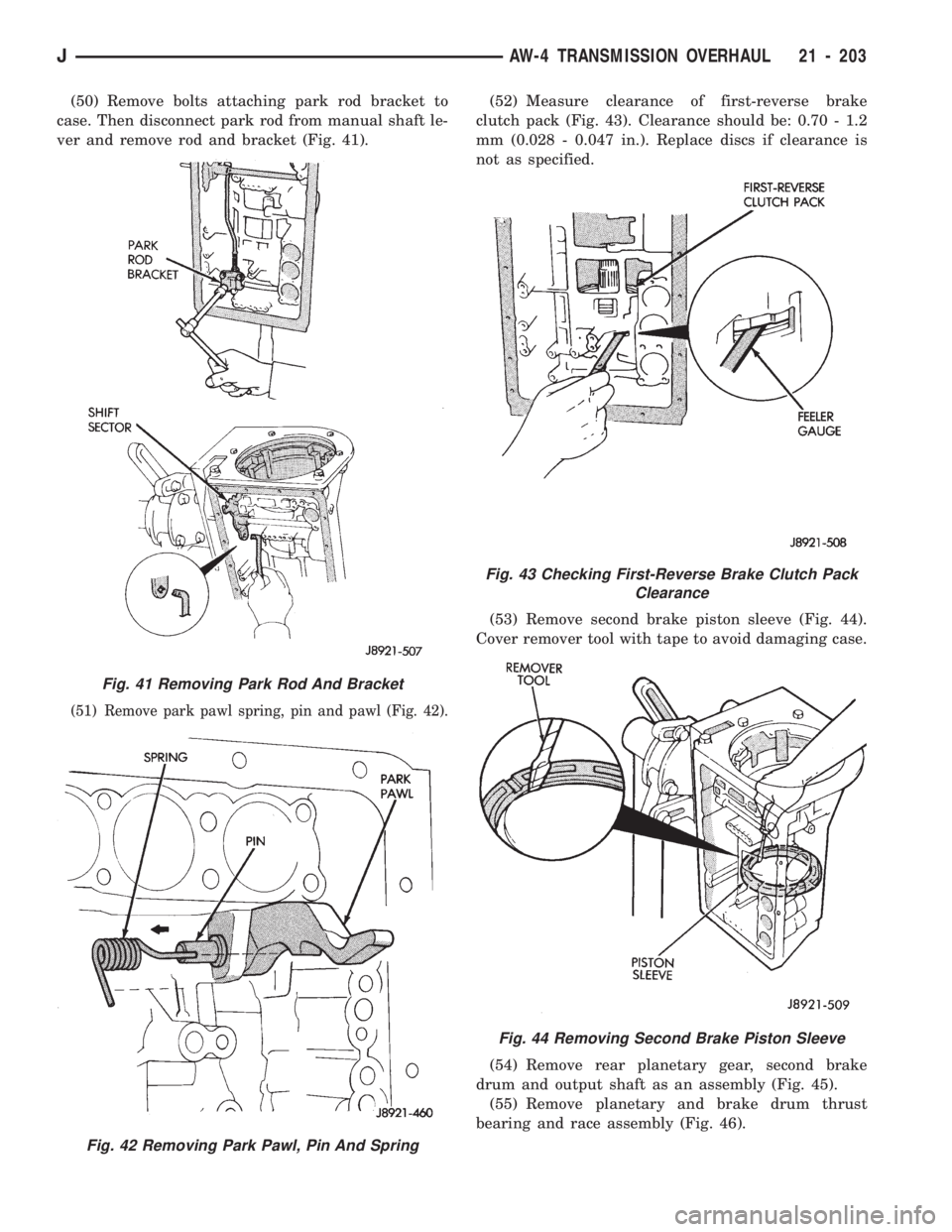 JEEP WRANGLER 1994 Owners Manual Fig. 42 Removing Park Pawl, Pin And Spring
Fig. 43 Checking First-Reverse Brake Clutch Pack
Clearance
Fig. 44 Removing Second Brake Piston Sleeve
JAW-4 TRANSMISSION OVERHAUL 21 - 203 JEEP WRANGLER 1994 Owners Manual Fig. 42 Removing Park Pawl, Pin And Spring
Fig. 43 Checking First-Reverse Brake Clutch Pack
Clearance
Fig. 44 Removing Second Brake Piston Sleeve
JAW-4 TRANSMISSION OVERHAUL 21 - 203