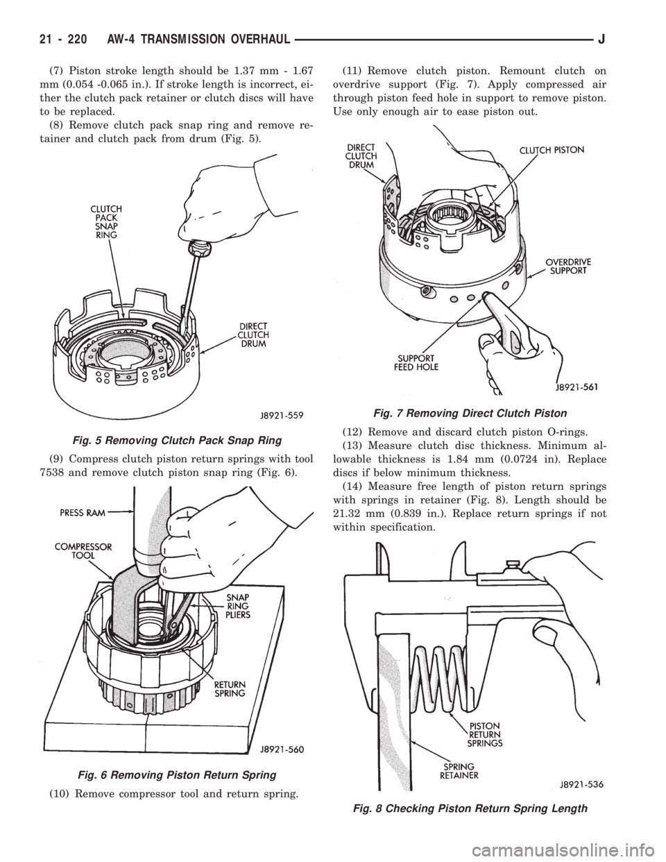 JEEP WRANGLER 1994 Owners Manual Fig. 6 Removing Piston Return Spring
Fig. 7 Removing Direct Clutch Piston
Fig. 8 Checking Piston Return Spring Length
21 - 220 AW-4 TRANSMISSION OVERHAULJ JEEP WRANGLER 1994 Owners Manual Fig. 6 Removing Piston Return Spring
Fig. 7 Removing Direct Clutch Piston
Fig. 8 Checking Piston Return Spring Length
21 - 220 AW-4 TRANSMISSION OVERHAULJ