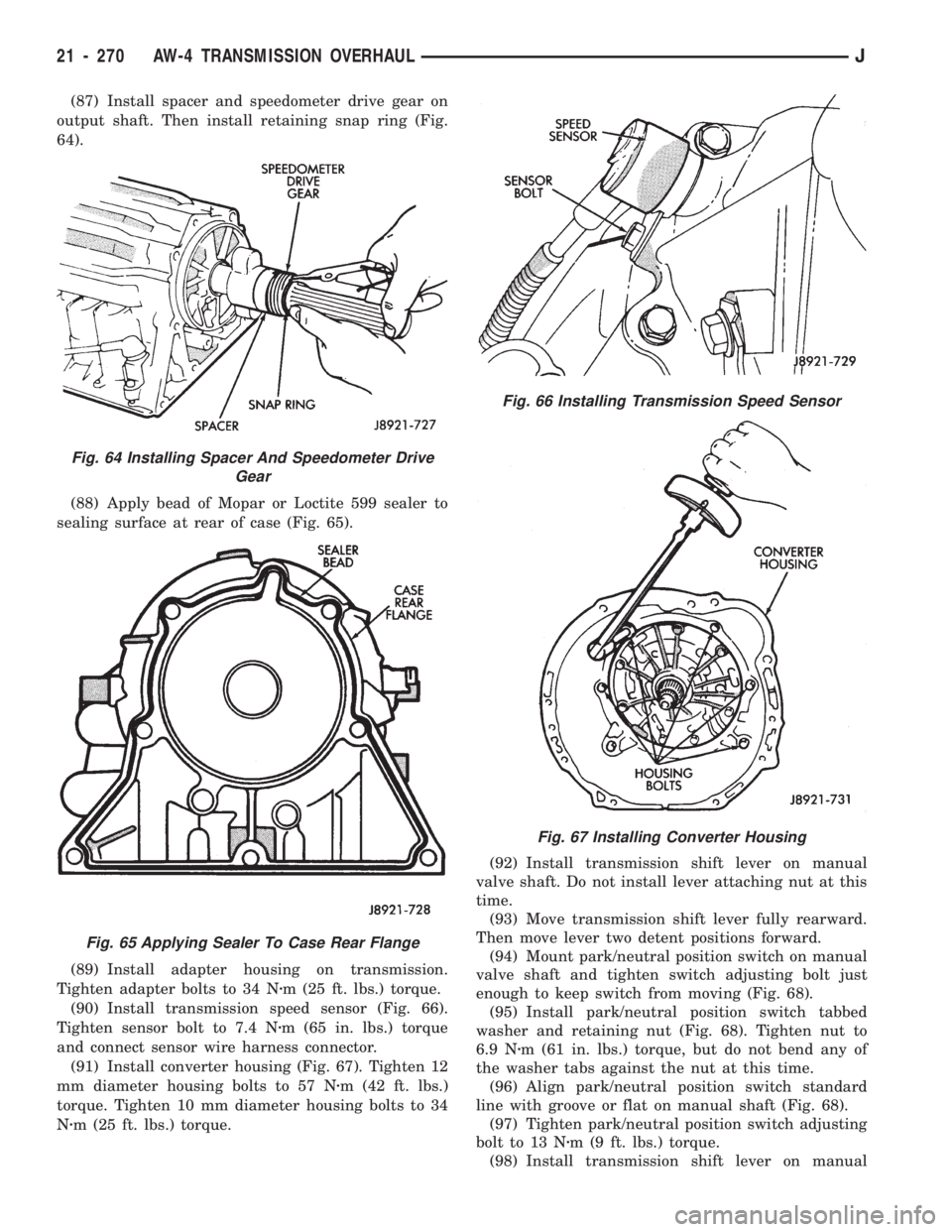 JEEP WRANGLER 1994  Owners Manual Fig. 67 Installing Converter Housing
Fig. 64 Installing Spacer And Speedometer Drive
Gear
Fig. 65 Applying Sealer To Case Rear Flange
21 - 270 AW-4 TRANSMISSION OVERHAULJ 