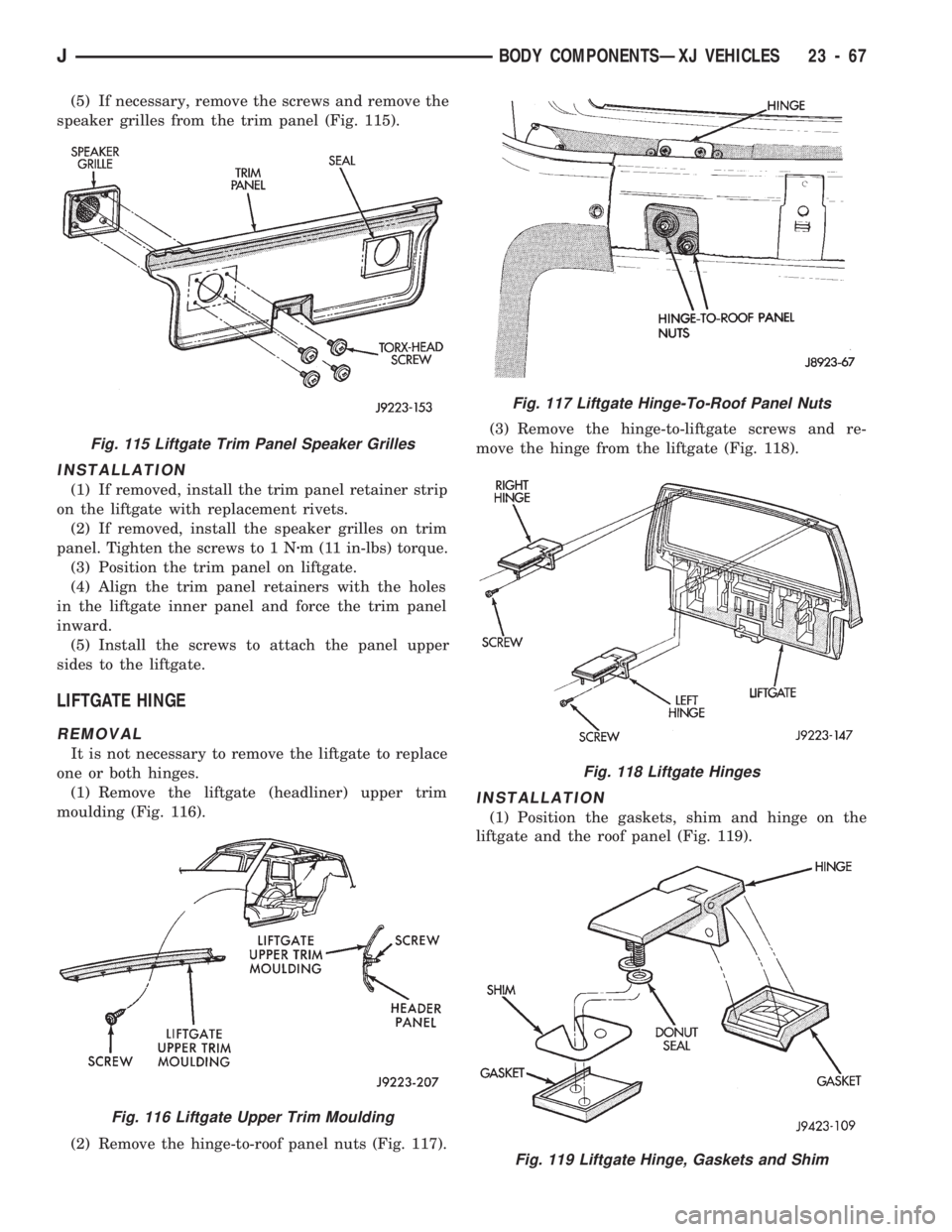 JEEP WRANGLER 1994  Owners Manual Fig. 116 Liftgate Upper Trim Moulding
Fig. 117 Liftgate Hinge-To-Roof Panel Nuts
Fig. 118 Liftgate Hinges
Fig. 119 Liftgate Hinge, Gaskets and Shim
JBODY COMPONENTSÐXJ VEHICLES 23 - 67 