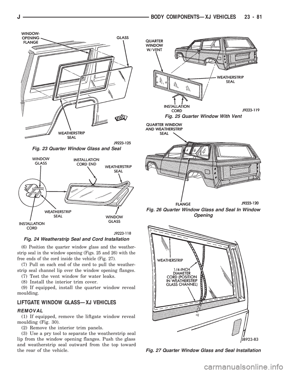 JEEP WRANGLER 1994 Owners Manual Fig. 25 Quarter Window With Vent
Fig. 26 Quarter Window Glass and Seal In Window
Opening
Fig. 27 Quarter Window Glass and Seal Installation
Fig. 24 Weatherstrip Seal and Cord Installation
JBODY COMPON JEEP WRANGLER 1994 Owners Manual Fig. 25 Quarter Window With Vent
Fig. 26 Quarter Window Glass and Seal In Window
Opening
Fig. 27 Quarter Window Glass and Seal Installation
Fig. 24 Weatherstrip Seal and Cord Installation
JBODY COMPON